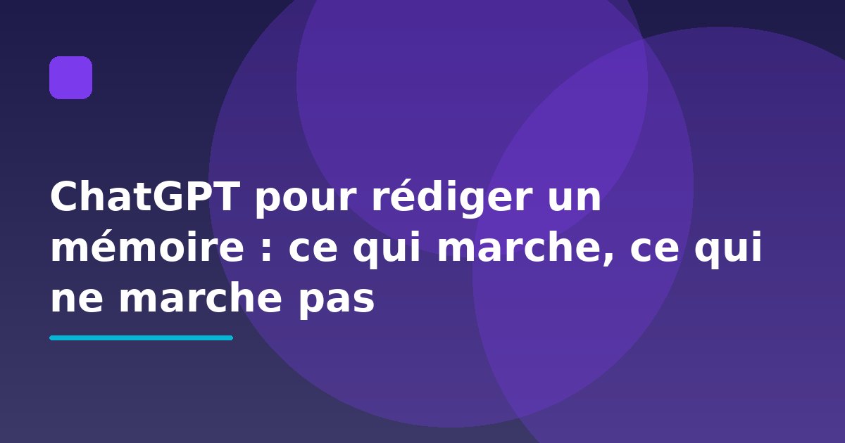 ChatGPT pour rédiger un mémoire : ce qui marche, ce qui ne marche pas